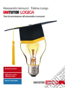 Unitutor logica. Test di ammissione all'università e concorsi. Con e-book libro di Iannucci Alessandro; Longo Fatima