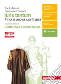 Iuris tantum. Fino a prova contraria. Diritto civile e commerciale. Per le Scuole superiori. Con aggiornamento online libro di MONTI PAOLO - FAENZA FRANCESCA