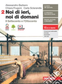 Noi di ieri, noi di domani. Per le Scuole superiori. Con e-book. Con espansione online. Vol. 2: Il Settecento e l'Ottocento libro