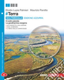 #Terra. Il nostro pianeta, la geodinamica esogena e La geodinamica endogena, interazione tra geosfere e cambiamenti climatici. Ediz. azzurra. Per le Scuole superiori. Con e-book. Con espansione online libro di LUPIA PALMIERI ELVIDIO - PAROTTO MAURIZIO 