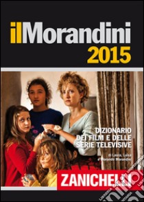 Il Morandini 2015. Dizionario dei film e delle ser libro di Morandini Laura, Morandini Luisa, Morandini Morand