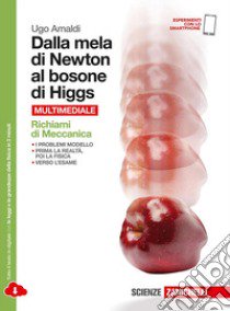 Dalla mela di Newton al bosone di Higgs. La fisica in cinque anni. Richiami di meccanica. Per le Scuole superiori. Con Contenuto digitale (fornito elettronicamente). Vol. 1: I vettori, i principi della dinamica, l'energia libro di Amaldi Ugo