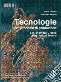 Tecnologie dei processi di produzione per l'indirizzo grafico degli istituti tecnici. Per le Scuole superiori. Con Contenuto digitale (fornito elettronicamente) libro di Ferrara Mario; Ramina Graziano