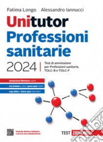 Unitutor Professioni sanitarie 2024. Test di ammissione per Professioni sanitarie, TOLC-B e TOLC-F. Con ebook libro di Longo Fatima; Iannucci Alessandro