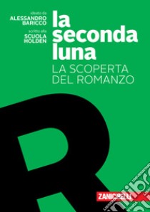 Seconda luna. La scoperta del romanzo. Per le Scuole superiori. Con espansione online (La) libro di Baricco Alessandro; Scuola Holden