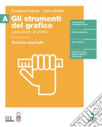 Strumenti del grafico. Laboratorio di grafica. Tecniche applicate. Per il secondo biennio della Scuola secondaria di II grado. Con Contenuto digitale (fornito elettronicamente) (Gli). Vol. A: Tecniche applicate libro di Federle Giovanni; Stefani Carla