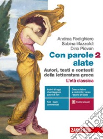 Con parole alate. Autori, testi e contesti della letteratura greca. Per le Scuole superiori. Con e-book. Con espansione online. Vol. 2: L' età classica libro di Rodighiero Andrea; Mazzoldi Sabina; Piovan Dino