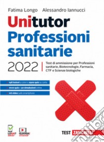 Unitutor Professioni sanitarie 2022. Test di ammissione per Professioni sanitarie, Biotecnologie, Farmacia, CTF, Scienze biologiche. Con e-book libro di Longo Fatima; Iannucci Alessandro