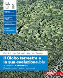 Globo terrestre e la sua evoluzione edizione blu. Fondamenti. Minerali e rocce. Vulcani e terremoti. Per le Scuole superiori. Con Contenuto digitale (fornito elettronicamente) (Il) libro di Lupia Palmieri Elvidio; Parotto Maurizio