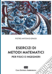 Esercizi di metodi matematici per fisici e ingegneri libro di Grassi Pietro Antonio