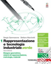 Rappresentazione e tecnologia industriale.verde. Per le Scuole superiori. Con e-book. Con espansione online. Vol. 1: Disegno geometrico, sistemi di rappresentazione, metrologia, materiali libro di Sammarone Sergio; Marchetti Stefano