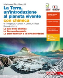 Terra, un'introduzione al pianeta vivente. Con Chimica (Le basi della chimica -La Terra nello spazio-Le sfere terrestri e le loro interazioni). Per il primo biennio delle Scuole superiori. Con espansione online (La) libro di Ricci Lucchi Marianna