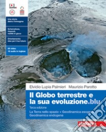 Globo terrestre e la sua evoluzione.blu. La Terra nello spazio. Geodinamica esogena. Geodinamica endogena. Per le Scuole superiori. Con Contenuto digitale (fornito elettronicamente) (Il) libro di Lupia Palmieri Elvidio; Parotto Maurizio