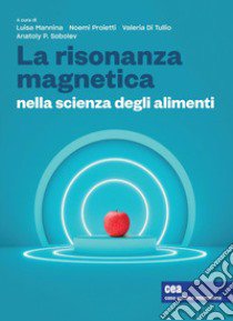 La risonanza magnetica nella scienza degli alimenti. Con e-book libro di Mannina L. (cur.); Proietti N. (cur.); Di Tullio V. (cur.)