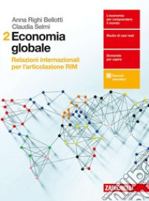 Economia globale. Relazioni internazionali per l'articolazione RIM. Per le Scuole superiori. Con aggiornamento online. Vol. 2 libro di Selmi Claudia, Righi Bellotti Anna