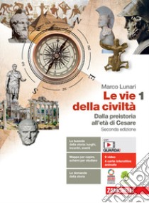 Vie della civiltà. Con Atlante geostorico. Per le Scuole superiori. Con e-book. Con espansione online (Le). Vol. 1: Dalla preistoria all'età di Cesare libro di Lunari Marco