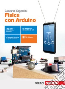 Fisica con Arduino. Per le Scuole superiori. Con e-book. Con espansione online libro di Organtini Giovanni