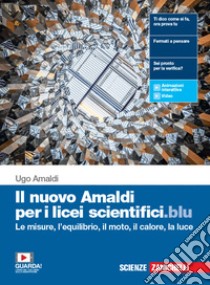 Nuovo Amaldi per i licei scientifici.blu. Per il primo biennio del Liceo scientifico. Con e-book. Con espansione online (Il). Vol. 1: Le misure, l'equilibrio, il moto, il calore e la luce libro di Amaldi Ugo