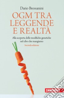 OGM tra leggende e realtà. Alla scoperta delle modifiche genetiche nel cibo che mangiamo libro di Bressanini Dario