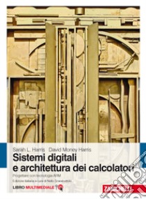 Sistemi digitali e architettura dei calcolatori. Progettare con tecnologia ARM. Con Contenuto digitale (fornito elettronicamente) libro di Harris David Money; Harris Sarah L.