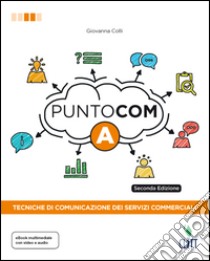 Punto com. Tecniche di comunicazione dei servizi commerciali. Per le Scuole superiori. Con Contenuto digitale per download e accesso on line libro di COLLI GIOVANNA  