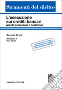 L'esecuzione sui crediti bancari. Aspetti processuali e sostanziali libro di Croci Corrado