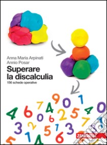 Superare la discalculia. 156 schede operative libro di Arpinati Anna Maria; Posar Annio