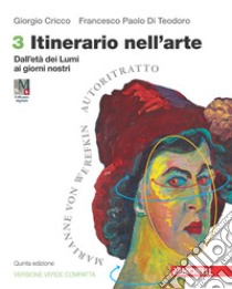 Itinerario nell'arte. Ediz. verde compatta. Per le Scuole superiori. Con espansione online. Vol. 3: Dall'età dei Lumi ai giorni nostri libro di Cricco Giorgio; Di Teodoro Francesco Paolo