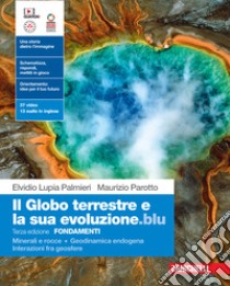 Globo terrestre e la sua evoluzione edizione blu. Fondamenti. Minerali e rocce. Geodinamica endogena. Interazioni fra geosfere. Per le Scuole superiori. Con Contenuto digitale (fornito elettronicamente) (Il) libro di Lupia Palmieri Elvidio; Parotto Maurizio