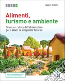 Alimenti, turismo e ambiente. Scienza e cultura dell'alimentazione per i servizi di accoglienza turistica. Per le Scuole superiori. Con Contenuto digitale (fornito elettronicamente) libro di RODATO SILVANO