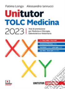 Unitutor. TOLC Medicina 2023. Test di ammissione per Medicina e Chirurgia, Odontoiatria e Veterinaria. Con e-book libro di Longo Fatima; Iannucci Alessandro