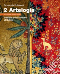 Artelogia. Versione arancione. Per le Scuole superiori. Con e-book. Con espansione online. Vol. 2: Dall'arte paleocristiana al Gotico. Per le Scuole superiori libro di Pulvirenti Emanuela