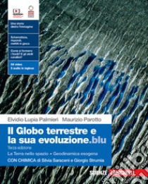 Globo terrestre e la sua evoluzione.blu. Con La Terra nello spazio, Geodinamica esogena, Chimica. Per le Scuole superiori. Con Contenuto digitale (fornito elettronicamente) (Il) libro di Lupia Palmieri Elvidio; Parotto Maurizio