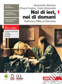 Noi di ieri, noi di domani. Per le Scuole superiori. Con e-book. Con espansione online. Vol. 1: Dall'anno Mille al Seicento libro