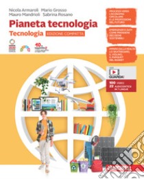 Pianeta tecnologia. Confezione Tecnologia edizione compatta + Disegno. Per la Scuola media. Con Contenuto digitale (fornito elettronicamente) libro di Armaroli Nicola; Grosso Mario; Mandrioli Mauro