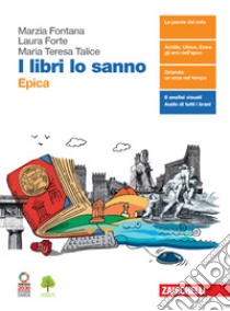 Libri lo sanno. Epica. Per le Scuole superiori. Con e-book. Con espansione online (I) libro di Fontana Marzia; Forte Laura; Talice Maria Teresa