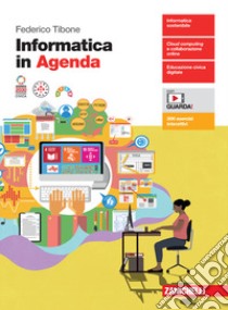 Informatica in Agenda. Per le Scuole superiori. Con espansione online libro di Tibone Federico