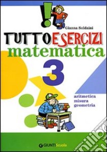 Tuttoesercizi. Matematica. Per la 3ª classe elementare libro di Soldaini Gianna