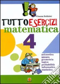 Tuttoesercizi. Matematica. Per la 4ª classe elementare libro di Soldaini Gianna