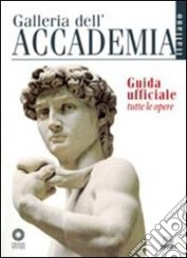 Galleria dell'Accademia. Guida ufficiale. Tutte le opere libro di Falletti Franca; Anglani Marcella