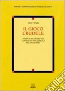 Il gioco crudele. Studi e ricerche sui correlati psicologici del bullismo libro di Fonzi Ada