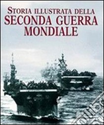 Storia illustrata della seconda guerra mondiale libro di Fiorani Flavio