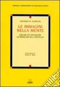 Le immagini nella mente. Creare ed utilizzare le immagini nel cervello libro di Kosslyn Stephen M.