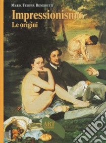 Impressionismo. Le origini. Ediz. illustrata libro di Benedetti Maria Teresa