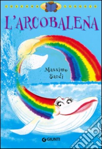 L'arcobalena. Ediz. illustrata libro di Sardi Massimo