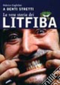 La vera storia dei Litfiba. A denti stretti. Ediz. illustrata libro di Guglielmi Federico