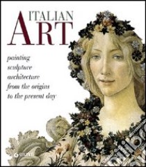 Italian art. Painting, sculpture, architecture from the origins to the present day. Ediz. illustrata libro di Fossi Gloria; Reiche Mattia; Bussagli Marco