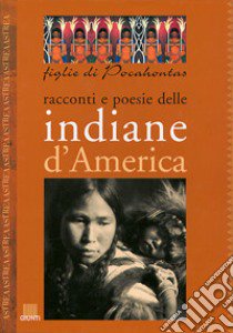 Figlie di Pocahontas. Racconti e poesie delle indiane d'America libro di Coltelli L. (cur.); Biagiotti C. (cur.)