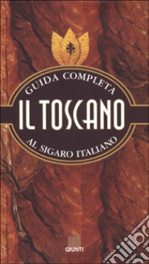 Il toscano. Guida completa al sigaro italiano libro di Testa Francesco; Marconi Aroldo