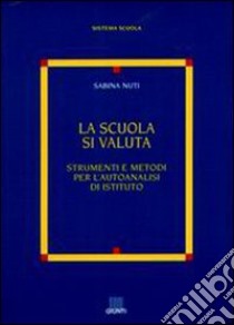 La scuola si valuta. Strumenti e metodi per l'autoanalisi di istituto libro di Nuti Sabina